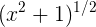 \large (x^{2}+1)^{1/2}