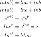 \begin{align*} ln(ab) &= ln a+ ln b \\ln(ab) &= ln a+ ln b \\e^{a+b}&=e^{a}e^{b} \\Ine^{x}&=e^{Inx}=x \\In^{a^{b}}&=bIna \end{align*}
