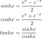 \begin{align*} sinhx&=\frac{e^{x}-e^{-x}}{2} \\coshx&=\frac{e^{x}+e^{-x}}{2} \\tanhx&=\frac{sinhx}{coshx} \end{align*}
