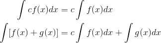 \begin{align*} \int cf(x)dx&=c\int f(x)dx \\\int [f(x)+g(x)]&=c\int f(x)dx+\int g(x)dx \end{align*}