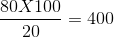 \frac{80X100}{20}=400