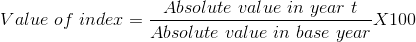 Value\ of\ index = \frac{Absolute\ value\ in\ year\ t }{Absolute\ value\ in\ base\ year} X100