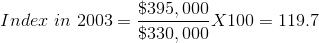 Index\ in\ 2003 =\frac{\$ 395,000}{\$ 330,000}X100 = 119.7