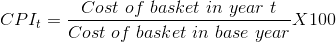 CPI_{t} = \frac{Cost\ of\ basket\ in\ year\ t}{Cost\ of\ basket\ in\ base\ year}X100