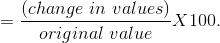 =\frac{(change\ in\ values)}{ original\ value}X100.