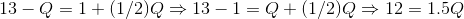 13-Q = 1+(1/2)Q\Rightarrow 13-1 = Q+(1/2)Q\Rightarrow 12 = 1.5Q