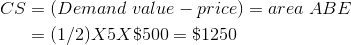 \begin{align*} CS &= (Demand\ value - price) = area\ ABE \\&= (1/2) X 5 X \$ 500 = \$1250 \end{align*}