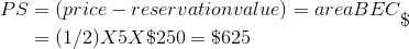 \begin{align*} PS &= (price - reservation value) = area BEC \\&= (1/2)X 5 X \$250 = \$625 \end{align*}\