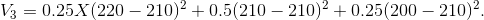 V_3 = 0.25X(220-210)^2+0.5(210-210)^2+0.25(200-210)^2.