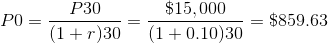 P0=\frac{P30}{(1+r)30}= \frac{\$15,000}{(1+0.10)30}=\$859.63