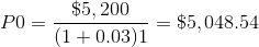 P0=\frac{\$5,200}{(1+0.03)1}=\$5,048.54