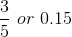 \frac{3}{5}\ or\ 0.15