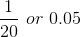 \frac{1}{20}\ or\ 0.05