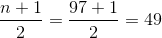 \frac{n+1}{2}=\frac{97+1}{2}=49