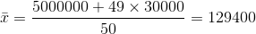 \bar{x}=\frac{5000000+49\times30000}{50}=129400