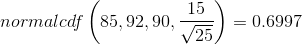 normalcdf\left ( 85,92,90,\frac{15}{\sqrt{25}} \right )=0.6997