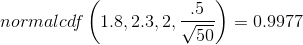 normalcdf\left ( 1.8,2.3,2,\frac{.5}{\sqrt{50}} \right )=0.9977
