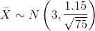 \bar{X}\sim N\left ( 3,\frac{1.15}{\sqrt{75}} \right )