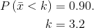 \begin{align*}P\left ( \bar{x}< k \right )&=0.90.\\ k &=3.2 \\\end{align*}