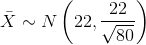 \bar{X}\sim N\left ( 22,\frac{22}{\sqrt{80}} \right )