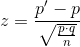 z=\frac{p'-p}{\sqrt{\frac{p\cdot q}{n}}}