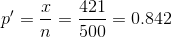 p'=\frac{x}{n}=\frac{421}{500}=0.842