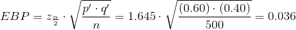 EBP=z_{\frac{\alpha}{2}}\cdot \sqrt{\frac{p'\cdot q'}{n}}=1.645\cdot\sqrt{\frac{(0.60)\cdot(0.40)}{500}}=0.036