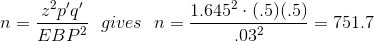 n=\frac{z^{2} p'q'}{EBP^{2}}\ \ gives\ \ n=\frac{1.645^{2}\cdot (.5)(.5)}{.03^{2}}=751.7