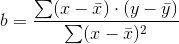 b=\frac{\sum (x-\bar{x})\cdot (y-\bar{y})}{\sum (x-\bar{x})^{2}}