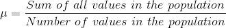 \mu =\frac{Sum\ of\ all\ values\ in\ the\ population}{Number\ of\ values\ in\ the\ population}