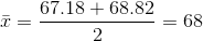 \bar{x}= \frac{67.18+68.82}{2}=68