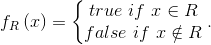 f_{R}\left ( x \right )=\left\{\begin{matrix} true\ if\ x \in R \\ false\ if\ x \notin R \end{matrix}\right. .