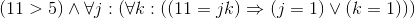 (11>5)\wedge \forall j:(\forall k:((11=jk)\Rightarrow (j=1)\vee (k=1)))