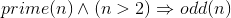 prime(n)\wedge (n>2)\Rightarrow odd(n)