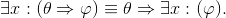 \exists x:(\theta \Rightarrow \varphi )\equiv \theta \Rightarrow \exists x:(\varphi ).