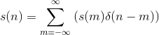 s(n)=\sum_{m=-\infty }^{\infty }\left ( s(m)\delta (n-m)\right )