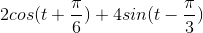 2cos(t+\frac{\pi}{6})+4sin(t-\frac{\pi}{3})