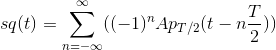 sq(t)=\sum_{n=-\infty }^{\infty }((-1)^nAp_{T/2}(t-n\frac{T}{2}))