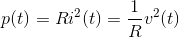 p(t)=Ri^2(t)=\frac{1}{R}v^2(t)