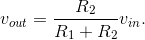 v_{out}=\frac{R_2}{R_1+R_2}v_{in}.