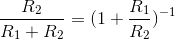 \frac{R_2}{R_1+R_2}=(1+\frac{R_1}{R_2})^{-1}