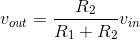 v_{out}=\frac{R_{2}}{R_{1}+R_{2}}v_{in}