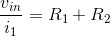 \frac{v_{in}}{i_1}=R_1+R_2