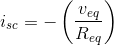 i_{sc}=-\left (\frac{v_{eq}}{R_{eq}} \right )