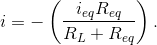 i=-\left ( \frac{i_{eq}R_{eq}}{R_L+R_{eq}} \right ).