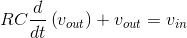 RC\frac{d}{dt}\left (v_{out} \right )+v_{out}=v_{in}