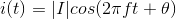 i(t)=|I|cos(2\pi ft+\theta)