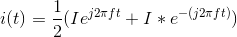 i(t)=\frac{1}{2}(Ie^{j2\pi ft}+I*e^{-(j2\pi ft)})