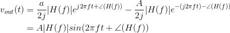 \begin{align*} v_{out}(t)&=\frac{a}{2j}|H(f)|e^{j2\pi ft+\angle(H(f))}-\frac{A}{2j}|H(f)|e^{-(j2\pi ft)-\angle (H(f))}\\ &=A|H (f)|sin(2\pi ft +\angle(H(f))\\ \end{align*}