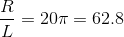 \frac{R}{L}=20\pi =62.8
